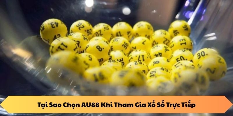 Tại Sao Chọn AU88 Khi Tham Gia Xổ Số Trực Tiếp