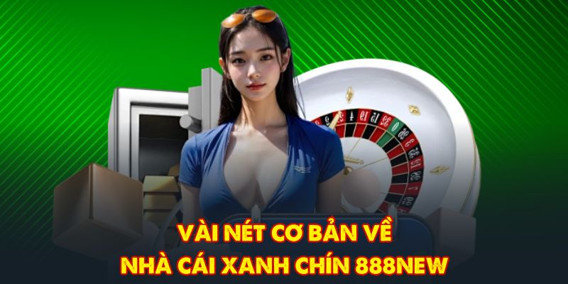 Vài nét cơ bản về nhà cái xanh chín 888NEW